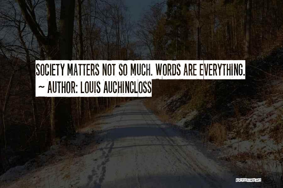 Louis Auchincloss Quotes: Society Matters Not So Much. Words Are Everything.