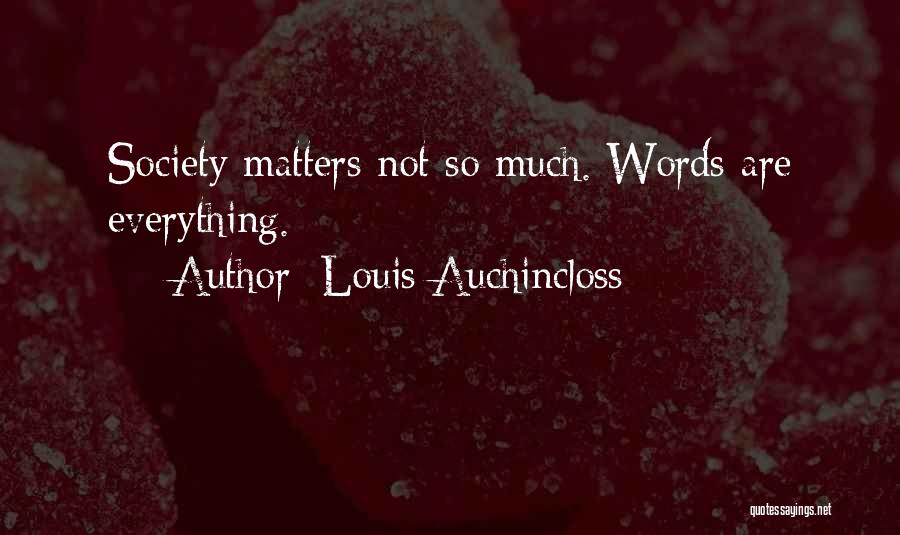 Louis Auchincloss Quotes: Society Matters Not So Much. Words Are Everything.