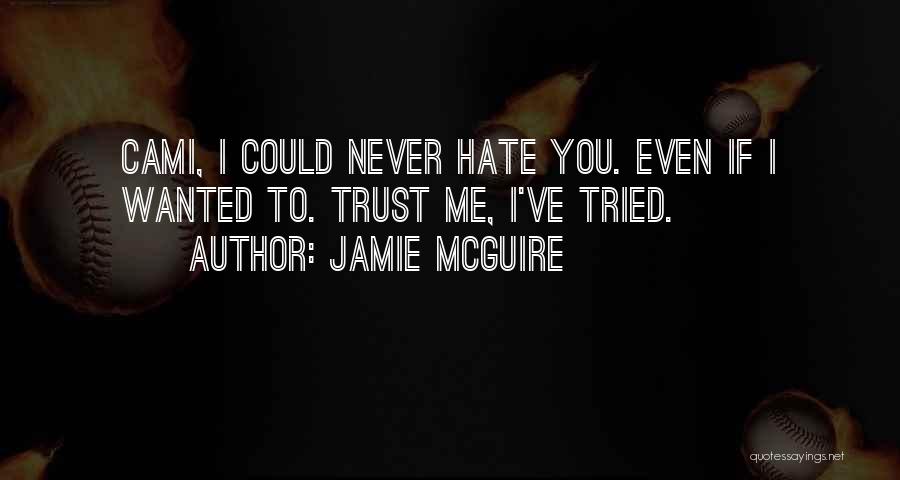 Jamie McGuire Quotes: Cami, I Could Never Hate You. Even If I Wanted To. Trust Me, I've Tried.