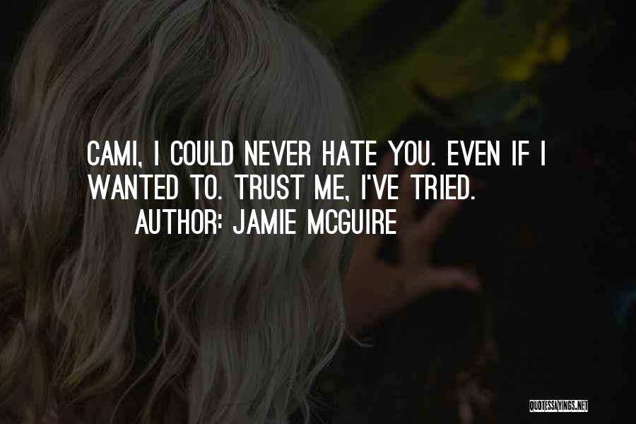 Jamie McGuire Quotes: Cami, I Could Never Hate You. Even If I Wanted To. Trust Me, I've Tried.