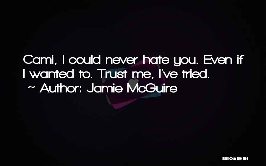 Jamie McGuire Quotes: Cami, I Could Never Hate You. Even If I Wanted To. Trust Me, I've Tried.