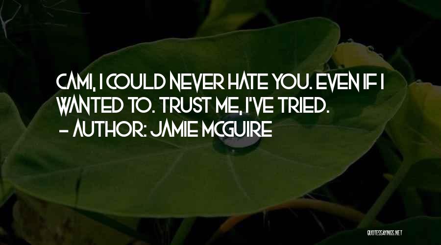 Jamie McGuire Quotes: Cami, I Could Never Hate You. Even If I Wanted To. Trust Me, I've Tried.