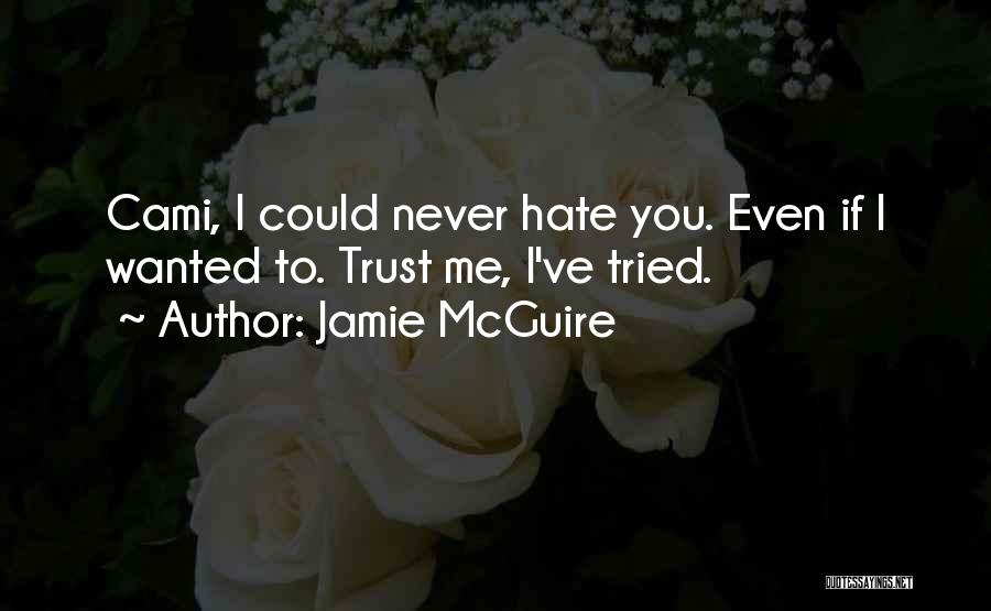 Jamie McGuire Quotes: Cami, I Could Never Hate You. Even If I Wanted To. Trust Me, I've Tried.