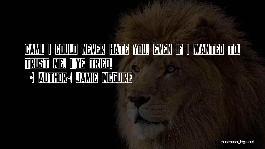 Jamie McGuire Quotes: Cami, I Could Never Hate You. Even If I Wanted To. Trust Me, I've Tried.