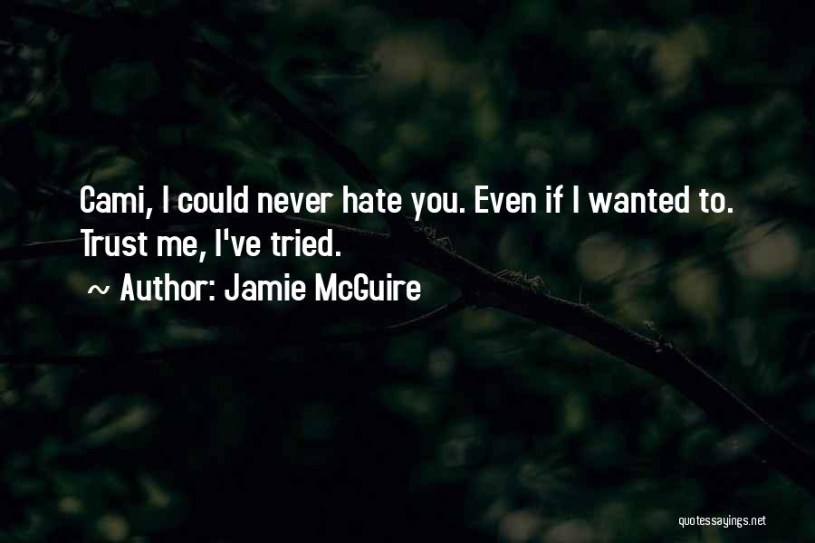 Jamie McGuire Quotes: Cami, I Could Never Hate You. Even If I Wanted To. Trust Me, I've Tried.