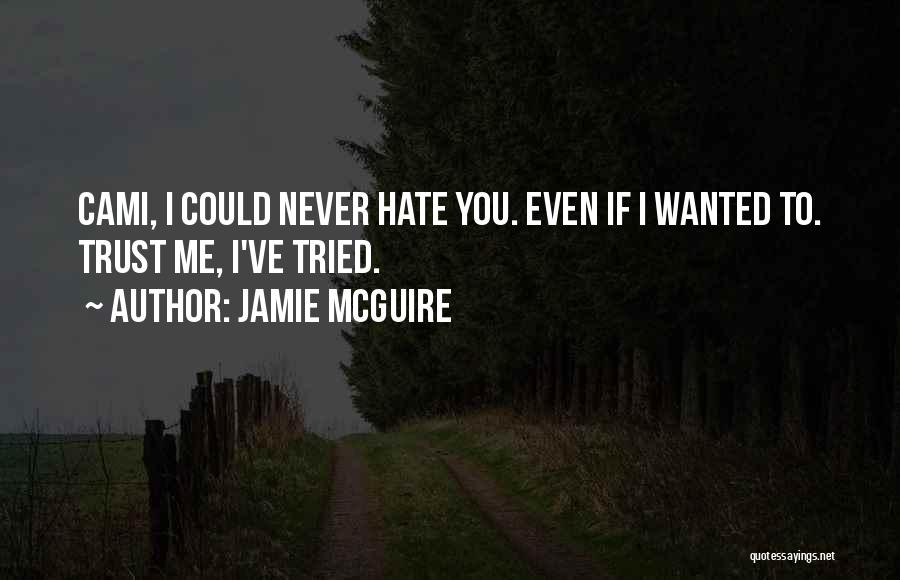 Jamie McGuire Quotes: Cami, I Could Never Hate You. Even If I Wanted To. Trust Me, I've Tried.