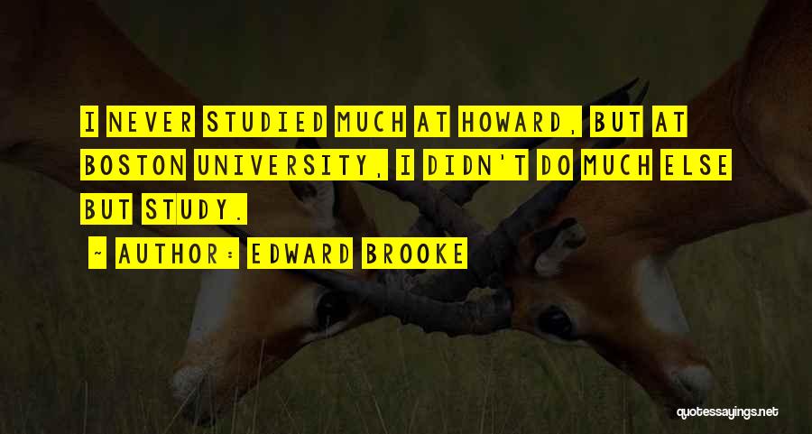 Edward Brooke Quotes: I Never Studied Much At Howard, But At Boston University, I Didn't Do Much Else But Study.