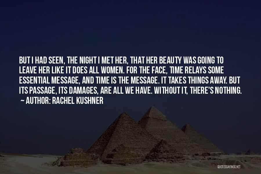 Rachel Kushner Quotes: But I Had Seen, The Night I Met Her, That Her Beauty Was Going To Leave Her Like It Does