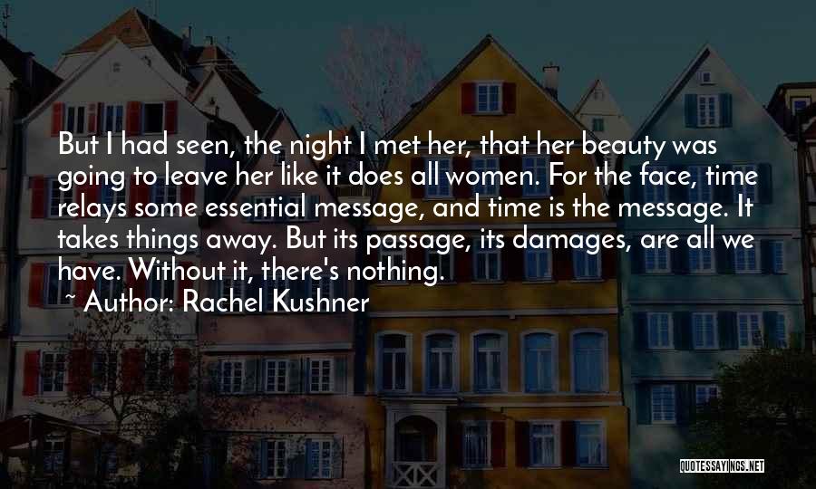 Rachel Kushner Quotes: But I Had Seen, The Night I Met Her, That Her Beauty Was Going To Leave Her Like It Does