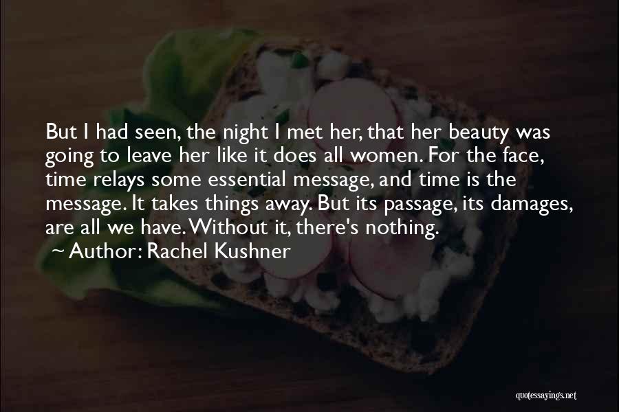 Rachel Kushner Quotes: But I Had Seen, The Night I Met Her, That Her Beauty Was Going To Leave Her Like It Does