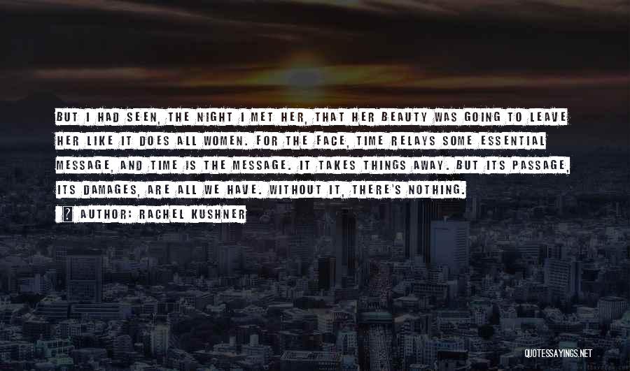 Rachel Kushner Quotes: But I Had Seen, The Night I Met Her, That Her Beauty Was Going To Leave Her Like It Does