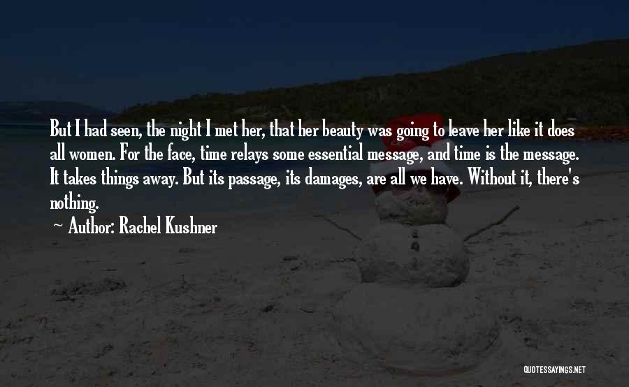 Rachel Kushner Quotes: But I Had Seen, The Night I Met Her, That Her Beauty Was Going To Leave Her Like It Does