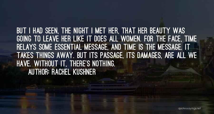 Rachel Kushner Quotes: But I Had Seen, The Night I Met Her, That Her Beauty Was Going To Leave Her Like It Does