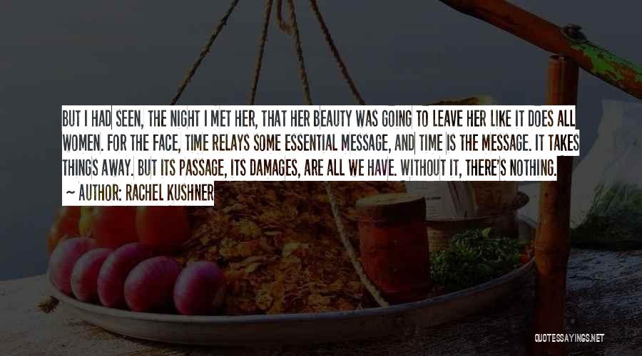 Rachel Kushner Quotes: But I Had Seen, The Night I Met Her, That Her Beauty Was Going To Leave Her Like It Does