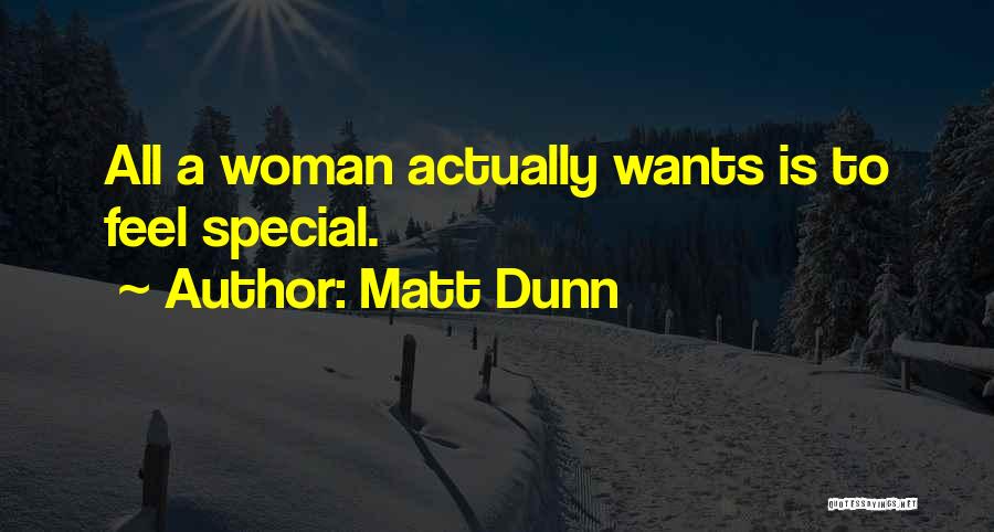 Matt Dunn Quotes: All A Woman Actually Wants Is To Feel Special.