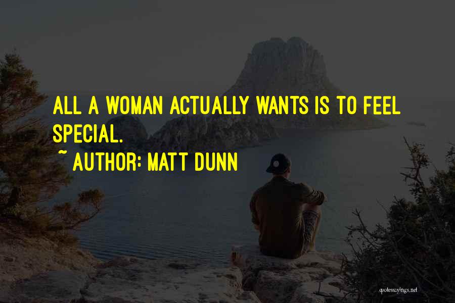 Matt Dunn Quotes: All A Woman Actually Wants Is To Feel Special.