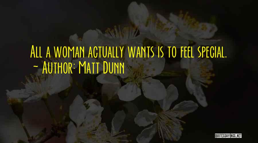 Matt Dunn Quotes: All A Woman Actually Wants Is To Feel Special.