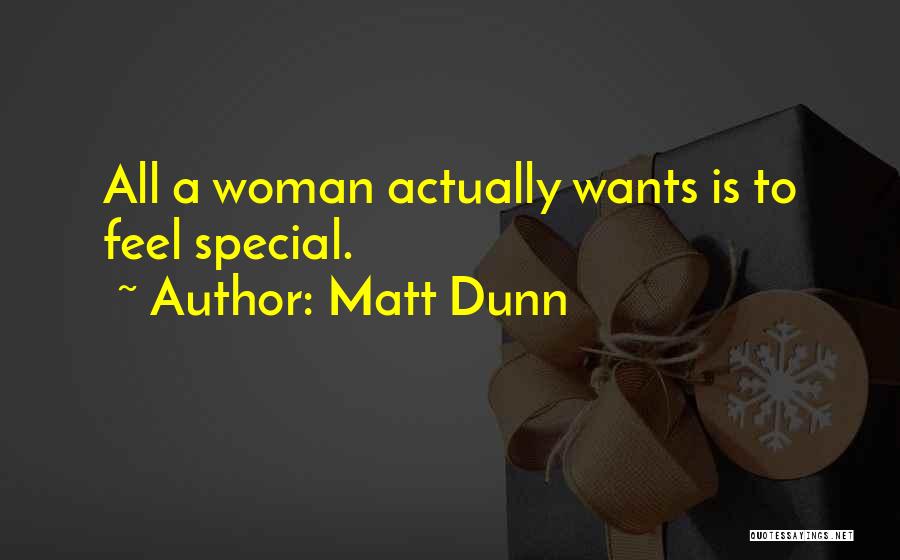 Matt Dunn Quotes: All A Woman Actually Wants Is To Feel Special.