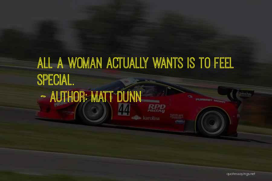 Matt Dunn Quotes: All A Woman Actually Wants Is To Feel Special.