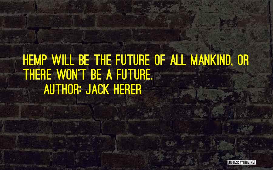 Jack Herer Quotes: Hemp Will Be The Future Of All Mankind, Or There Won't Be A Future.