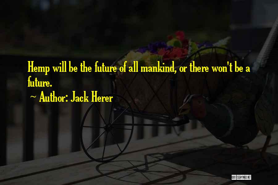 Jack Herer Quotes: Hemp Will Be The Future Of All Mankind, Or There Won't Be A Future.