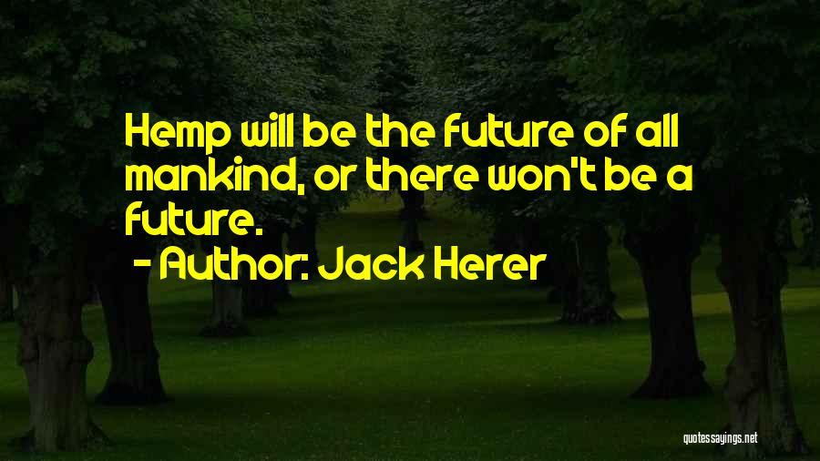 Jack Herer Quotes: Hemp Will Be The Future Of All Mankind, Or There Won't Be A Future.