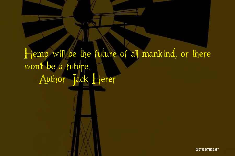 Jack Herer Quotes: Hemp Will Be The Future Of All Mankind, Or There Won't Be A Future.