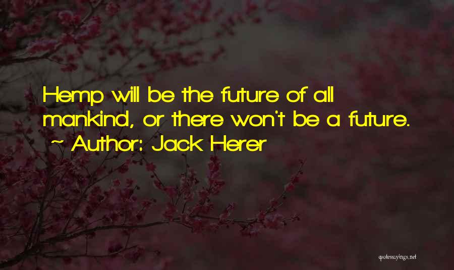 Jack Herer Quotes: Hemp Will Be The Future Of All Mankind, Or There Won't Be A Future.