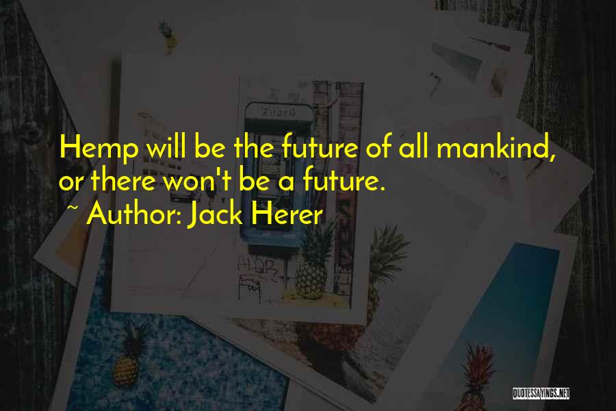 Jack Herer Quotes: Hemp Will Be The Future Of All Mankind, Or There Won't Be A Future.