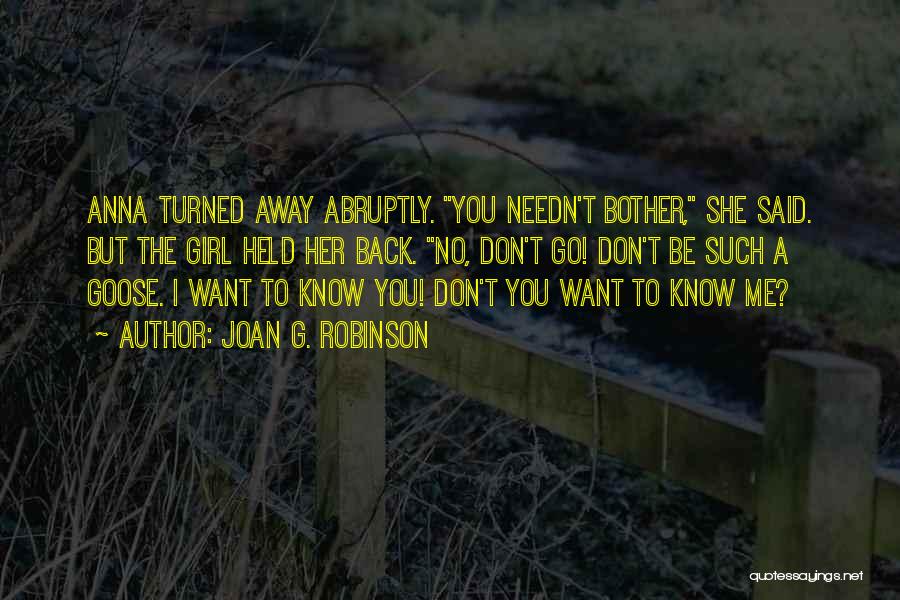 Joan G. Robinson Quotes: Anna Turned Away Abruptly. You Needn't Bother, She Said. But The Girl Held Her Back. No, Don't Go! Don't Be