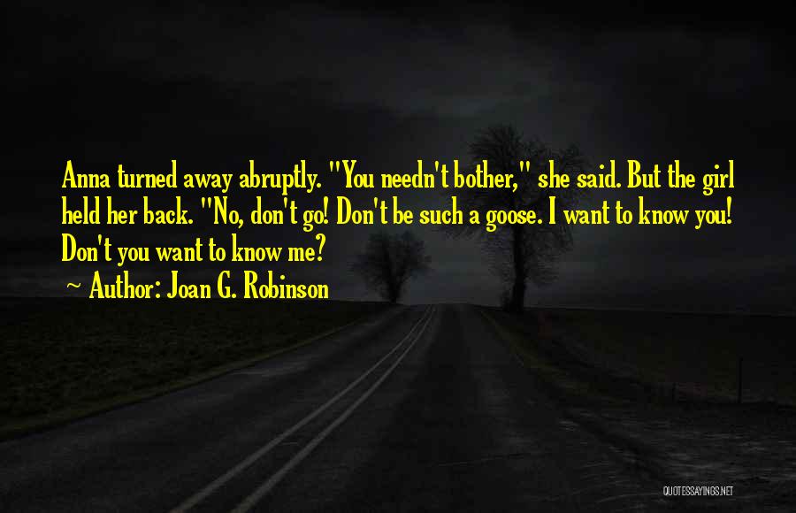 Joan G. Robinson Quotes: Anna Turned Away Abruptly. You Needn't Bother, She Said. But The Girl Held Her Back. No, Don't Go! Don't Be