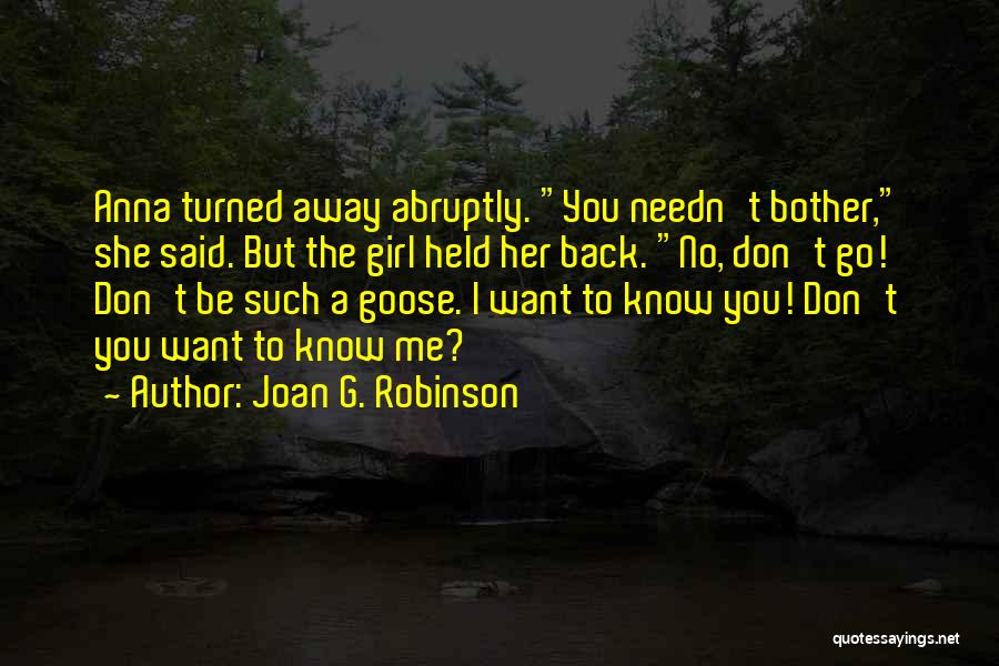 Joan G. Robinson Quotes: Anna Turned Away Abruptly. You Needn't Bother, She Said. But The Girl Held Her Back. No, Don't Go! Don't Be