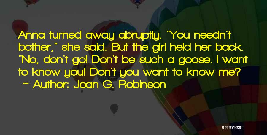 Joan G. Robinson Quotes: Anna Turned Away Abruptly. You Needn't Bother, She Said. But The Girl Held Her Back. No, Don't Go! Don't Be