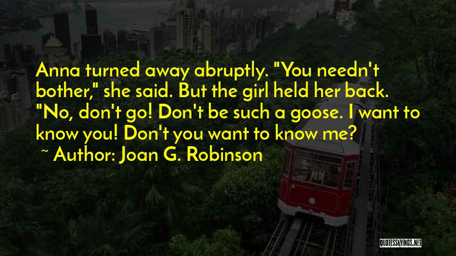 Joan G. Robinson Quotes: Anna Turned Away Abruptly. You Needn't Bother, She Said. But The Girl Held Her Back. No, Don't Go! Don't Be