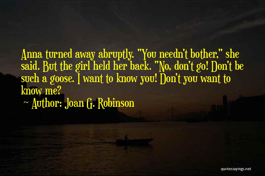 Joan G. Robinson Quotes: Anna Turned Away Abruptly. You Needn't Bother, She Said. But The Girl Held Her Back. No, Don't Go! Don't Be