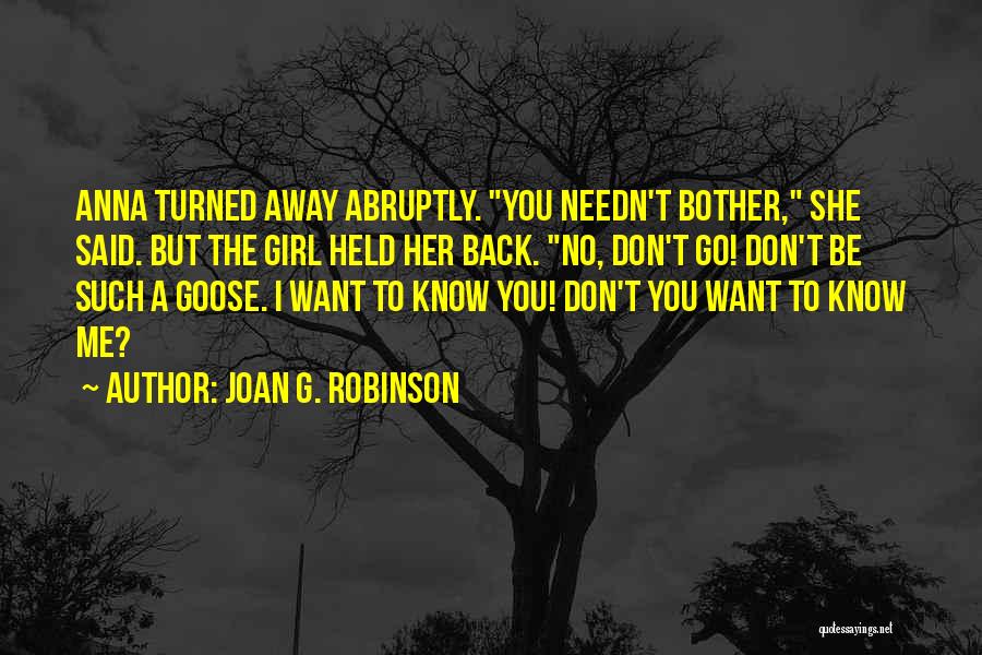 Joan G. Robinson Quotes: Anna Turned Away Abruptly. You Needn't Bother, She Said. But The Girl Held Her Back. No, Don't Go! Don't Be