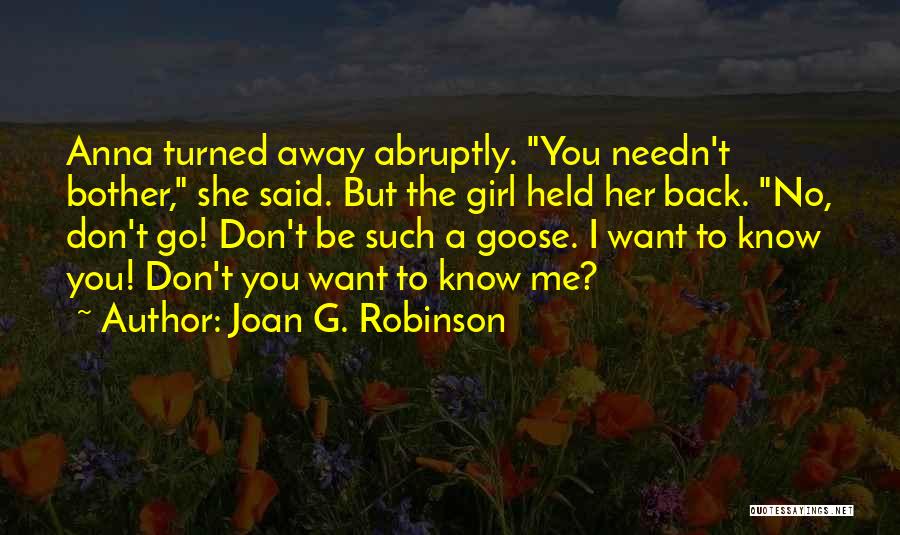 Joan G. Robinson Quotes: Anna Turned Away Abruptly. You Needn't Bother, She Said. But The Girl Held Her Back. No, Don't Go! Don't Be