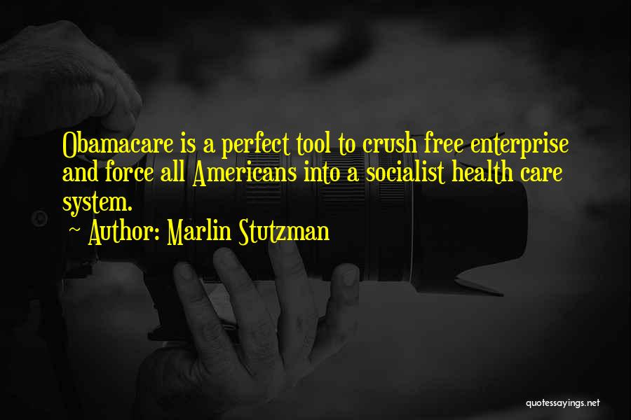 Marlin Stutzman Quotes: Obamacare Is A Perfect Tool To Crush Free Enterprise And Force All Americans Into A Socialist Health Care System.