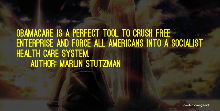 Marlin Stutzman Quotes: Obamacare Is A Perfect Tool To Crush Free Enterprise And Force All Americans Into A Socialist Health Care System.