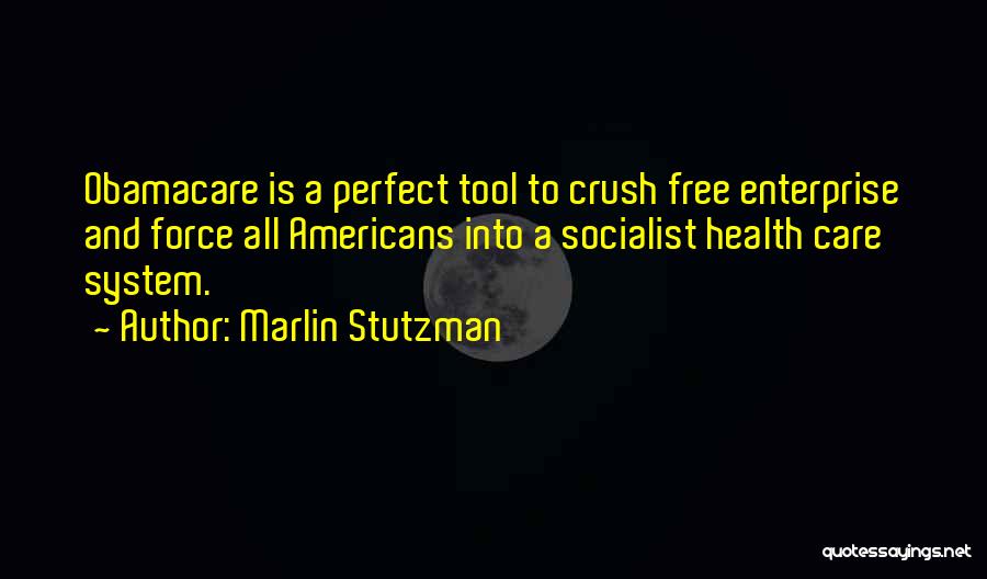 Marlin Stutzman Quotes: Obamacare Is A Perfect Tool To Crush Free Enterprise And Force All Americans Into A Socialist Health Care System.