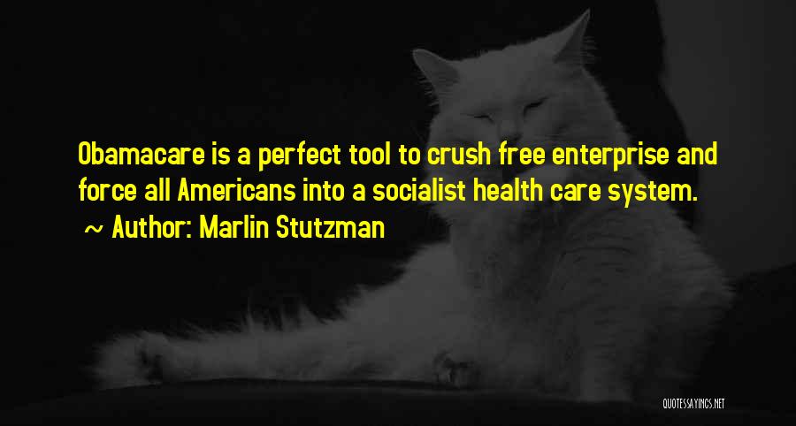 Marlin Stutzman Quotes: Obamacare Is A Perfect Tool To Crush Free Enterprise And Force All Americans Into A Socialist Health Care System.