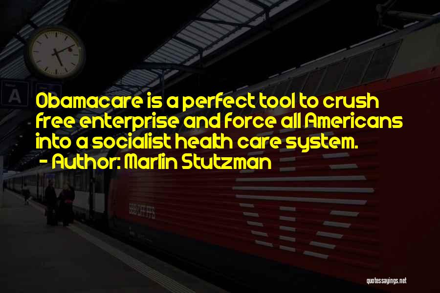 Marlin Stutzman Quotes: Obamacare Is A Perfect Tool To Crush Free Enterprise And Force All Americans Into A Socialist Health Care System.