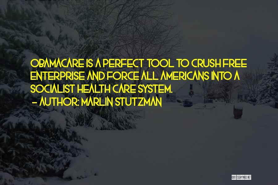 Marlin Stutzman Quotes: Obamacare Is A Perfect Tool To Crush Free Enterprise And Force All Americans Into A Socialist Health Care System.