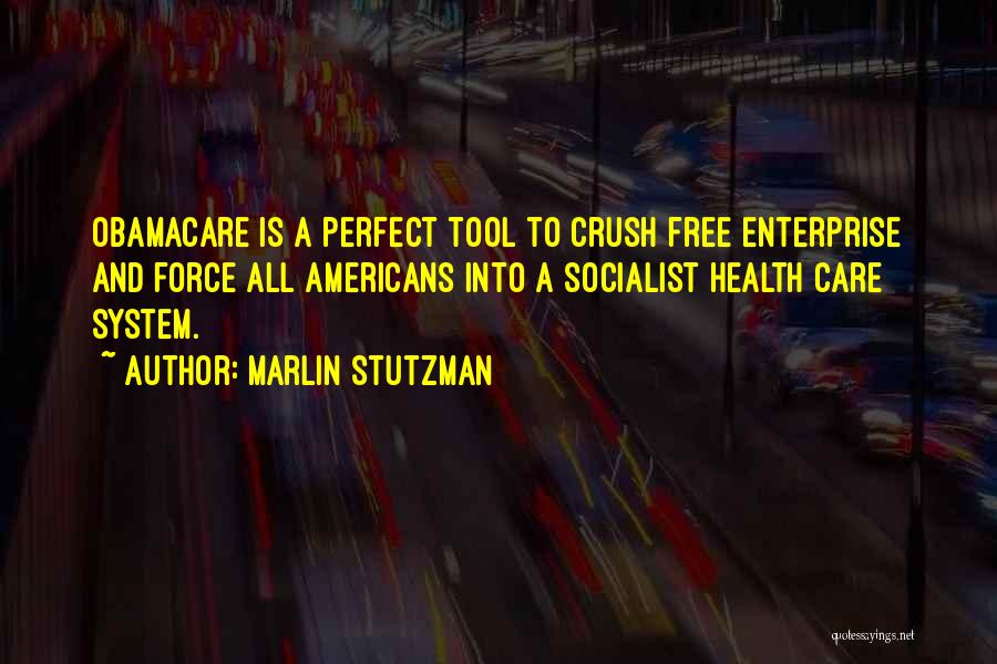 Marlin Stutzman Quotes: Obamacare Is A Perfect Tool To Crush Free Enterprise And Force All Americans Into A Socialist Health Care System.