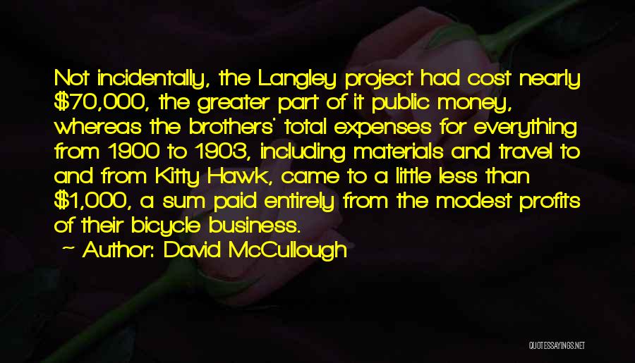 David McCullough Quotes: Not Incidentally, The Langley Project Had Cost Nearly $70,000, The Greater Part Of It Public Money, Whereas The Brothers' Total