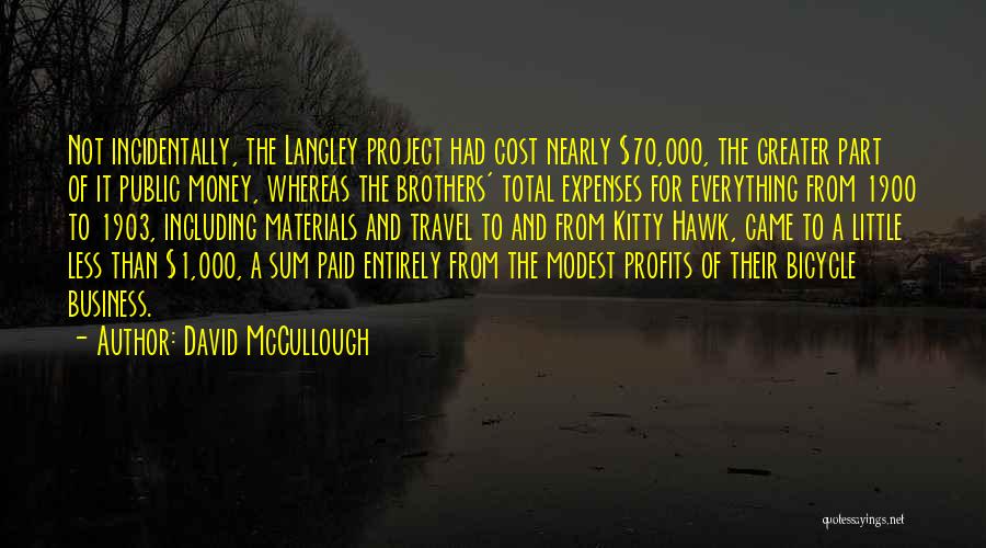 David McCullough Quotes: Not Incidentally, The Langley Project Had Cost Nearly $70,000, The Greater Part Of It Public Money, Whereas The Brothers' Total