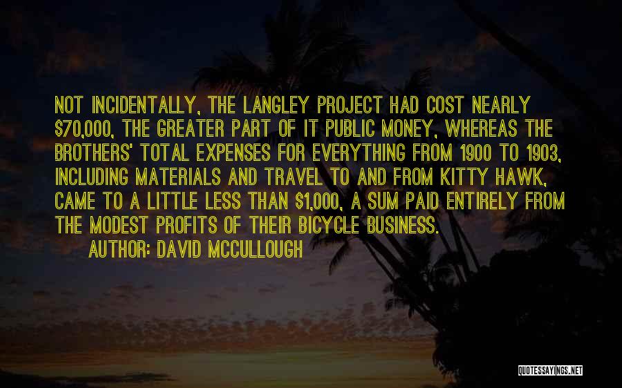 David McCullough Quotes: Not Incidentally, The Langley Project Had Cost Nearly $70,000, The Greater Part Of It Public Money, Whereas The Brothers' Total