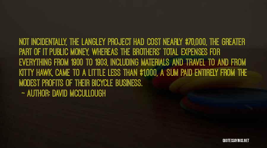 David McCullough Quotes: Not Incidentally, The Langley Project Had Cost Nearly $70,000, The Greater Part Of It Public Money, Whereas The Brothers' Total