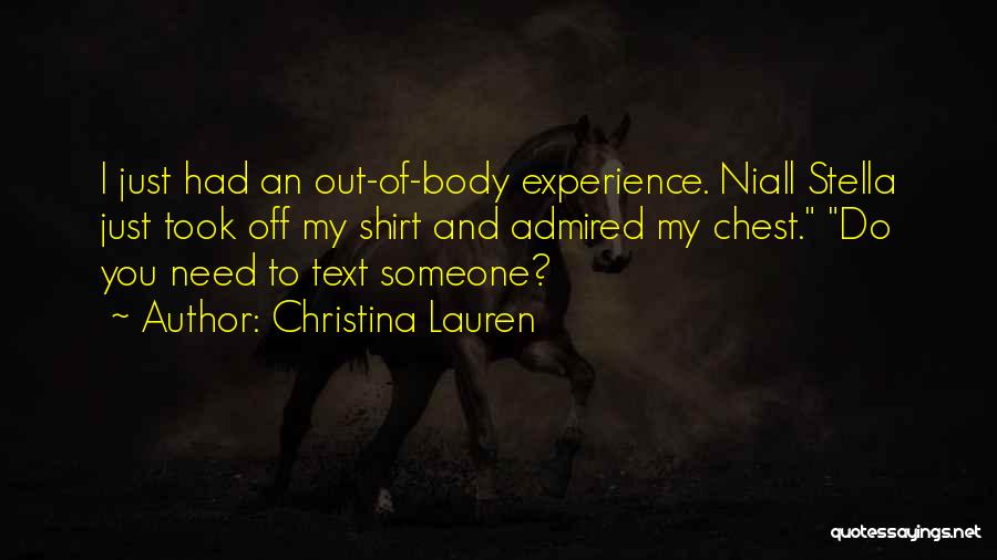 Christina Lauren Quotes: I Just Had An Out-of-body Experience. Niall Stella Just Took Off My Shirt And Admired My Chest. Do You Need