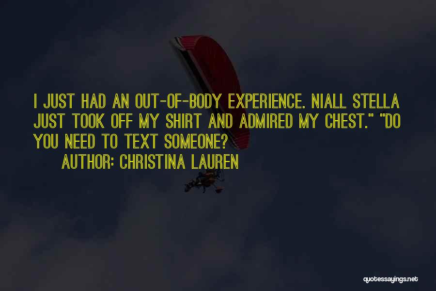 Christina Lauren Quotes: I Just Had An Out-of-body Experience. Niall Stella Just Took Off My Shirt And Admired My Chest. Do You Need